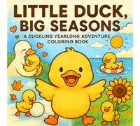 Little Duck, Big Seasons: Cute Duck Coloring Book for Kids, Toddlers, and Adults - Fun and Relaxing Holidays and Seasonal Adventures Scenes