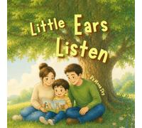 Little Ears Listen: A Toddler Book About Listening to Parents, Following Instructions, Understanding Feelings, and Building Positive Behavior