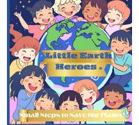 Little Earth Heroes: Small Steps to Save Our Planet