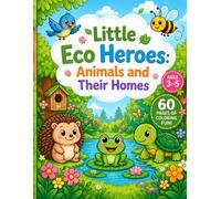 Little Eco Heroes: Animals and Their Homes: A Fun Coloring and Activity Book About Animals, Nature, and Protecting Our Planet for Kids Ages 3-5