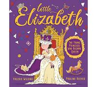 Little Elizabeth: The Young Princess Who Became Queen