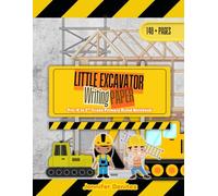 Little Excavator Writing Paper: Primary Lined Writing Notebook for Pre-K-2 with Alphabet & Sight Word References