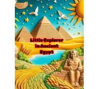 Little Explorer in Ancient Egypt: A Magical Art Adventure Through Pyramids, Pharaohs, Gods & Daily Life for Kids Ages 3-8