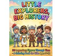 Little Explorers, Big History:: Over 30 Coloring Pages, Over 30 Legendary Figures Through Time - For Kids Ages 5-10