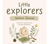 Little Explorers Nature Journal: A Place For Big Discoveries and Little Adventures