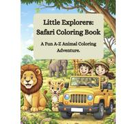 Little Explorers: Safari Coloring Book: A Fun A-Z Animal Coloring Adventure for Kids Ages 2-6