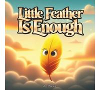 Little Feather Is Enough: An Indigenous Children’s Book About Self-Worth, Confidence, and Believing in Yourself for Ages 4-10