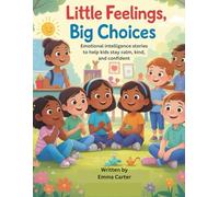 Little Feelings, Big Choices: Emotional Intelligence Stories to Help Kids Stay Calm, Kind, and Confident