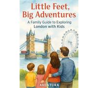 Little Feet, Big Adventures: A Family Guide to Exploring London with Kids: Your ultimate passport to discovering one of the world’s most iconic ... for families with children aged 1 to 12.