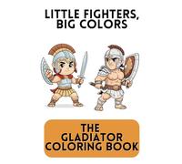 Little Fighters, Big Colors - The Gladiator Coloring Book. Cute fighters to color. A sweet coloring book for ages 4 and up - an adventurous coloring ... children. 81 pictures full of action and fun.
