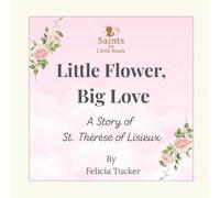 Little Flower, Big Love: A Story of St. Thérèse of Lisieux