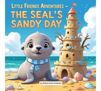 Little Friends Adventures - Seal’s Sandy Day: A heartwarming story about friendship, play, and ocean fun