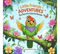 Little Friends Adventures - The Parrot’s Colorful Parade: A bright and joyful story about friendship, sharing, and celebration
