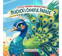 Little Friends Adventures - The Peacock’s Colorful Parade: A Joyful Children’s Story About Confidence, Friendship, and Sharing Your Gifts