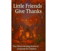 Little Friends Give Thanks: Four Cozy Tales of Friendship and Gratitude for Children
