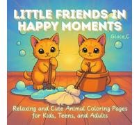 Little Friends in Happy Moments: Relaxing and Cute Animal Coloring Pages for Kids, Teens, and Adults