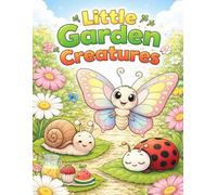 Little Garden Creatures: A Cute Coloring Book with Bugs, Animals, and Garden Friends