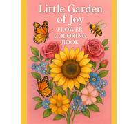 Little Garden of Joy Flower Coloring Book: 45 Beautiful Floral Pages to Soothe Your Soul and Brighten Your Day