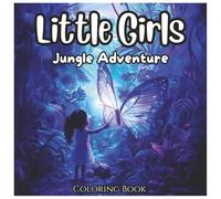 Little Girls Jungle Adventure: Fun Coloring Book For Girls: A Wholesome Coloring Journey Through Magical Rainforests, Cute Animals, and Wild Jungle Fun for Creative Girls Ages 4-8
