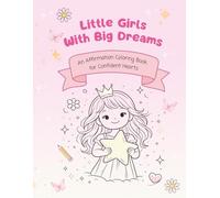 Little Girls with Big Dreams: An Affirmation Coloring Book for Confident Hearts (Confidence Building & Positive Self-Esteem for Girls Ages 3-12)