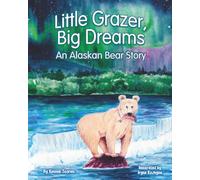 Little Grazer, Big Dreams: An Alaskan Bear Story: Meet Bear 128: The Real-Life Katmai Legend and Fat Bear Week Champion