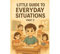 Little Guide to Everyday Situations: Part 2: Helpful What-To-Do Guides for School, Home, Transitions, Communication & Self-Support