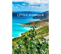 Little Habour Cay Travel Guide 2024: The Only Companion You Need!