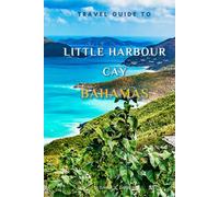 Little Habour Cay Travel Guide 2024: The Only Companion You Need!