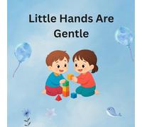 Little Hands Are Gentle: Kindness Blossoms Early