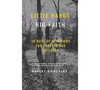 Little Hands, Big Faith: 30 Days of Devotions for Parents and Children.: A Devotional Guide to Raising Children in God’s Love.