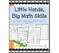 Little Hands, Big Math Skills: Early Math Practice for Confident Learners Ages 4-7