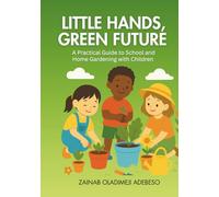 LITTLE HANDS, GREEN FUTURE: A Practical Guide to School and Home Gardening with Children