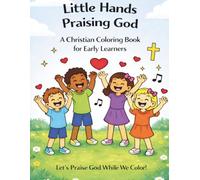 Little Hands Praising God: A Christian Coloring Book for Early Learners