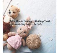 Little Hands Sewing & Knitting Book - Fun and Easy Projects for Kids