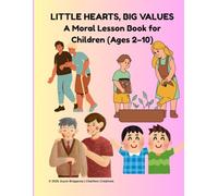 Little Hearts, Big Values (A Moral Lesson Book for Children Ages 2-10)