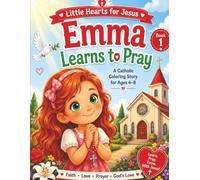 Little Hearts for Jesus: Emma Learns to Pray: A Catholic Coloring Storybook with Bible Verses, Simple Prayers, Fun Activities, and Coloring Pages for Children Ages 4-8