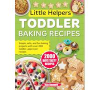 Little Helpers Toddler Baking Recipes: Simple, safe, and fun baking projects with over 200 toddler-approved recipes