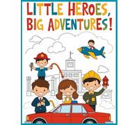 "Little Heroes, Big Adventures!": Discovering the World of Professions with Lots of Color and Fun!