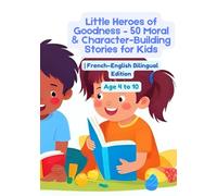 Little Heroes of Goodness - 50 Moral & Character-Building Stories for Kids | French-English Bilingual Edition | Age 4 to 10