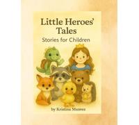 Little Heroes' Tales: A Collection of 6 Therapeutic Fairy Tales For Children about Friendship, Courage, and Overcoming Fears