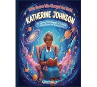 Little Heroes Who Changed the World - Katherine Johnson: An Inspiring STEM Biography of the NASA Mathematician Who Broke Barriers