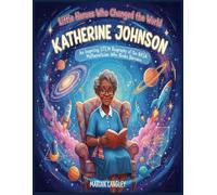 Little Heroes Who Changed the World - Katherine Johnson: An Inspiring STEM Biography of the NASA Mathematician Who Broke Barriers