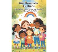 Little Heroes with Big Hearts: Five Inspiring Stories of Courage, Kindness, and Doing What’s Right - For Kids Ages 4-8