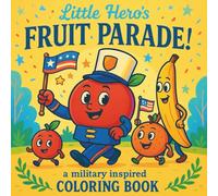 Little Hero's Fruit Parade: A Military Inspired Coloring Book for Kids: Patriotic Fruit Characters Marching to Honor Heroes - Perfect for Military Families and Kids