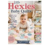 Little Hexies Baby Quilts: A Complete Guide to Creating Adorable Handmade Baby Quilts, Blankets, Play Mats, Crib Quilts, Nursery Décor, and Keepsake Gifts with English Paper Piecing