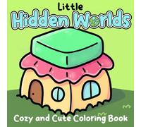 Little Hidden Worlds Coloring Book: Discover Tiny Secret Life Coloring Pages with Imaginative Spaces Inside Household Objects for Teens and Adults to Enjoy