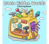 Little Hidden Worlds Coloring Book: Secret Mini Places Coloring Pages with Hidden Creatures and Surprise Spaces Inside Daily Items for Kids and Adults to Have Fun