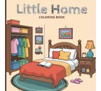 Little Home Coloring Book for Adults and Teens: Cozy rooms, warm décor, peaceful home corners, charming bedrooms, tidy kitchens, small gardens, and ... and enjoy mindful artistic coloring time