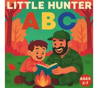 Little Hunter ABC Ages 2-7: My First Book of Hunting Alphabet ( A-Z ) : An Outdoor Father and Son Bonding Adventure