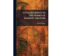 Little Journeys To The Homes Of Eminent Orators
